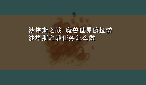 沙塔斯之战 魔兽世界德拉诺沙塔斯之战任务怎么做