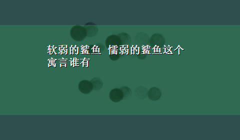 软弱的鲨鱼 懦弱的鲨鱼这个寓言谁有