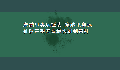 塞纳里奥远征队 塞纳里奥远征队声望怎么最快刷到崇拜