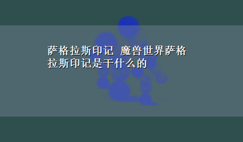 萨格拉斯印记 魔兽世界萨格拉斯印记是干什么的