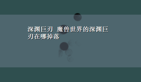 深渊巨刃 魔兽世界的深渊巨刃在哪掉落