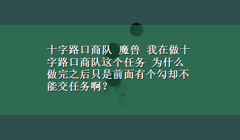 十字路口商队 魔兽 我在做十字路口商队这个任务 为什么做完之后只是前面有个勾却不能交任务啊？