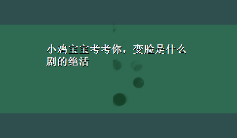 小鸡宝宝考考你，变脸是什么剧的绝活