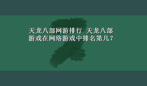 天龙八部网游排行 天龙八部游戏在网络游戏中排名第几？