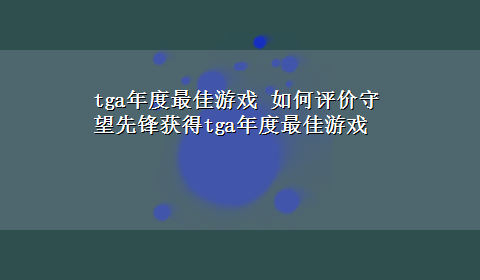 tga年度最佳游戏 如何评价守望先锋获得tga年度最佳游戏