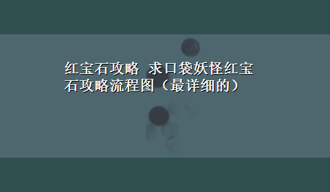 红宝石攻略 求口袋妖怪红宝石攻略流程图（最详细的）