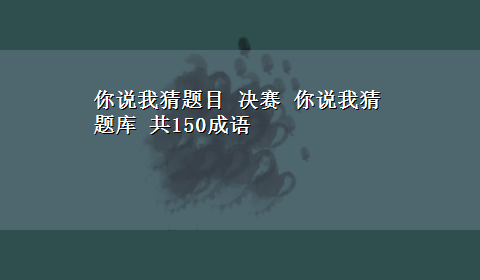你说我猜题目 决赛 你说我猜题库 共150成语