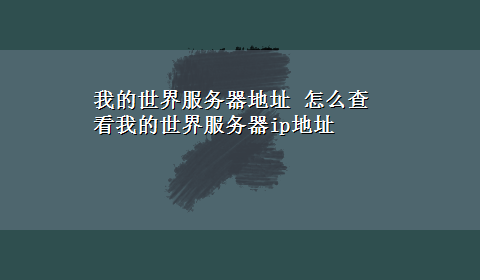 我的世界服务器地址 怎么查看我的世界服务器ip地址