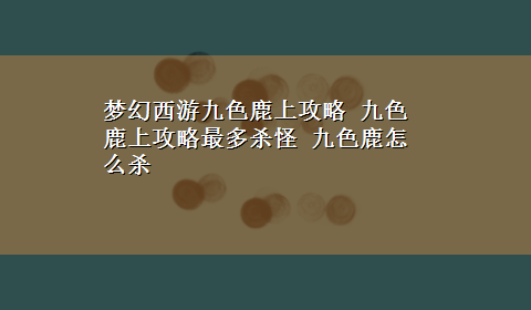 梦幻西游九色鹿上攻略 九色鹿上攻略最多杀怪 九色鹿怎么杀