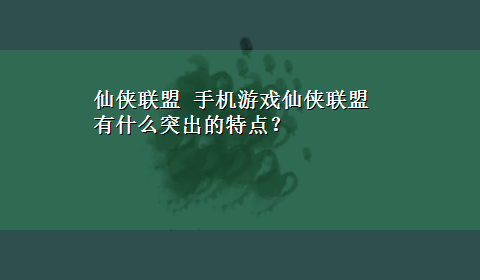 仙侠联盟 手机游戏仙侠联盟有什么突出的特点？