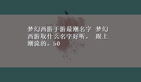 梦幻西游手游最潮名字 梦幻西游取什么名字好听， 跟上潮流的。50