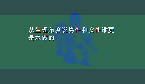 从生理角度说男性和女性谁更是水做的