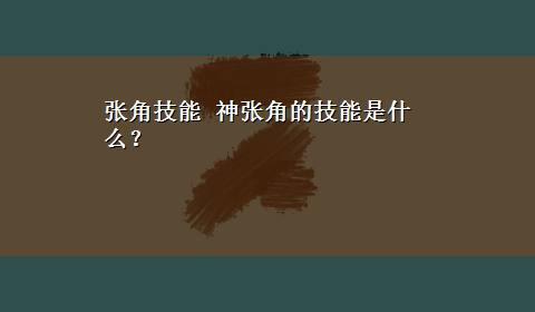 张角技能 神张角的技能是什么？