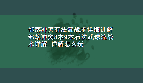 部落冲突石法流战术详细讲解 部落冲突8本9本石法武球流战术详解 详解怎么玩