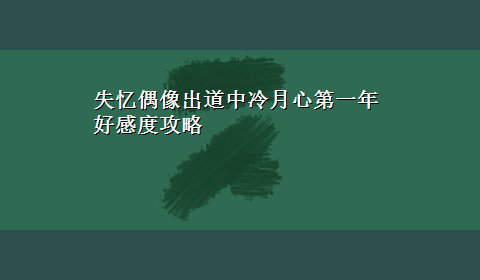 失忆偶像出道中冷月心第一年好感度攻略