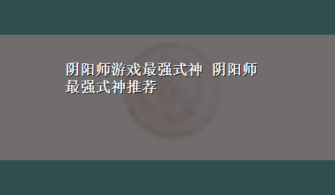 阴阳师游戏最强式神 阴阳师最强式神推荐