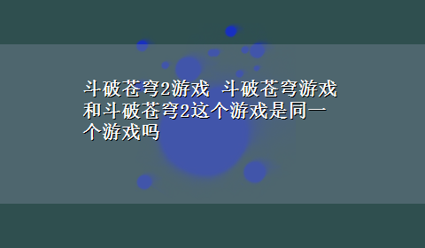 斗破苍穹2游戏 斗破苍穹游戏和斗破苍穹2这个游戏是同一个游戏吗