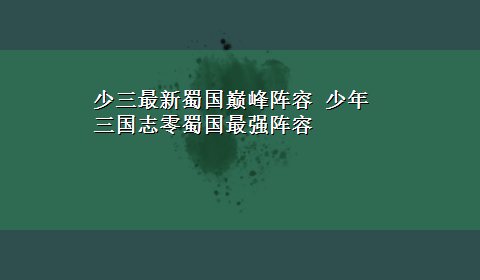 少三最新蜀国巅峰阵容 少年三国志零蜀国最强阵容