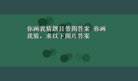 你画我猜题目带图答案 你画我猜，求以下图片答案