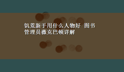 饥荒新手用什么人物好 图书管理员薇克巴顿详解