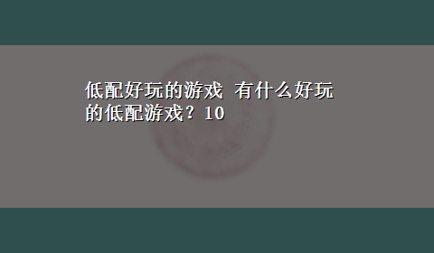 低配好玩的游戏 有什么好玩的低配游戏？10