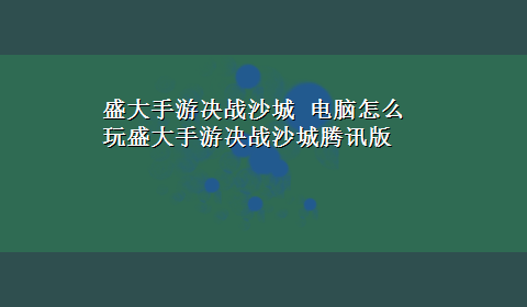 盛大手游决战沙城 电脑怎么玩盛大手游决战沙城腾讯版