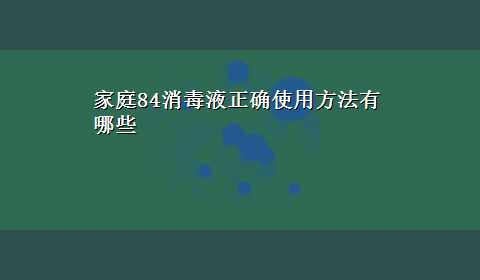 家庭84消毒液正确使用方法有哪些