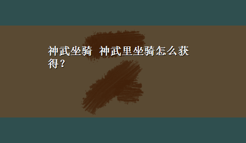 神武坐骑 神武里坐骑怎么获得？