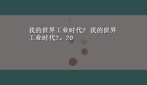 我的世界工业时代2 我的世界工业时代2。20