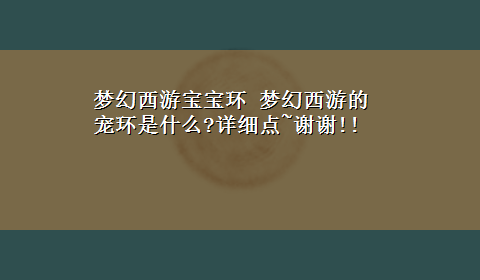 梦幻西游宝宝环 梦幻西游的宠环是什么?详细点~谢谢!!