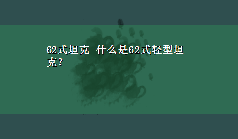 62式坦克 什么是62式轻型坦克？