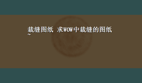 裁缝图纸 求WOW中裁缝的图纸~