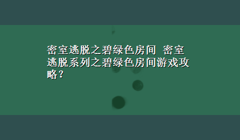 密室逃脱之碧绿色房间 密室逃脱系列之碧绿色房间游戏攻略？