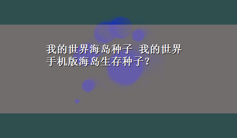 我的世界海岛种子 我的世界手机版海岛生存种子？