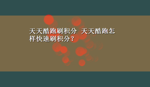 天天酷跑刷积分 天天酷跑怎样快速刷积分？