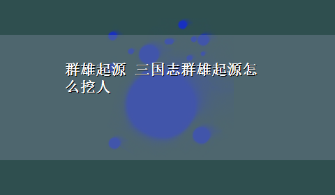 群雄起源 三国志群雄起源怎么挖人