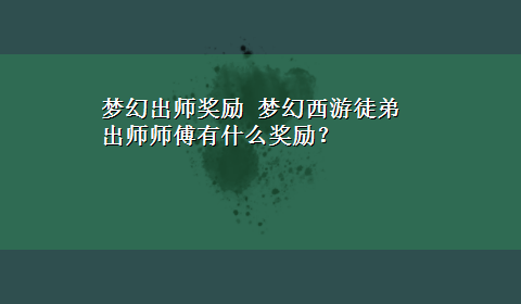 梦幻出师奖励 梦幻西游徒弟出师师傅有什么奖励？