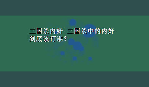 三国杀内奸 三国杀中的内奸到底该打谁？