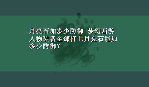 月亮石加多少防御 梦幻西游人物装备全部打上月亮石能加多少防御？