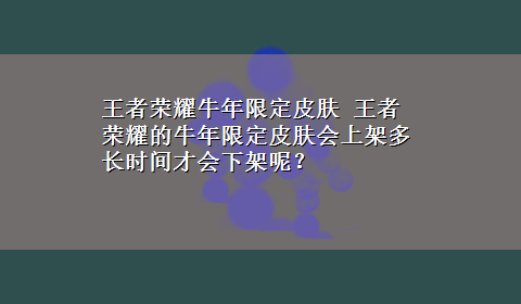 王者荣耀牛年限定皮肤 王者荣耀的牛年限定皮肤会上架多长时间才会下架呢？