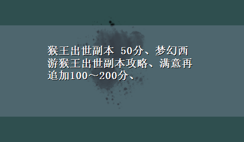 猴王出世副本 50分、梦幻西游猴王出世副本攻略、满意再追加100～200分、