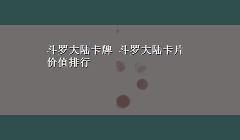 斗罗大陆卡牌 斗罗大陆卡片价值排行