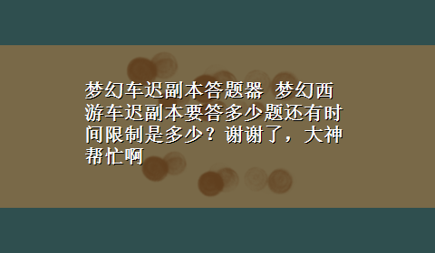 梦幻车迟副本答题器 梦幻西游车迟副本要答多少题还有时间限制是多少？谢谢了，大神帮忙啊