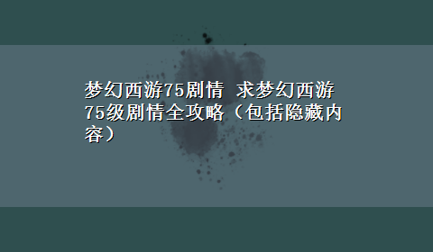 梦幻西游75剧情 求梦幻西游75级剧情全攻略（包括隐藏内容）