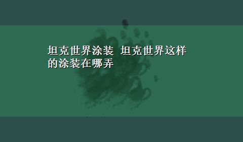 坦克世界涂装 坦克世界这样的涂装在哪弄