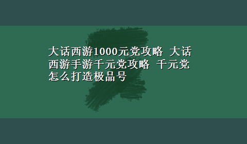 大话西游1000元党攻略 大话西游手游千元党攻略 千元党怎么打造极品号