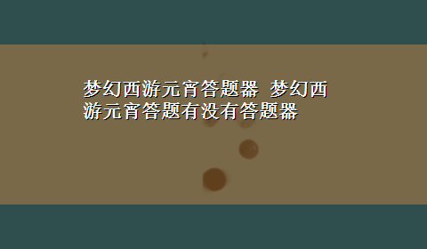 梦幻西游元宵答题器 梦幻西游元宵答题有没有答题器