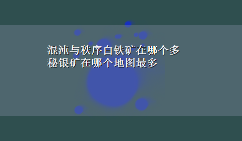 混沌与秩序白铁矿在哪个多 秘银矿在哪个地图最多