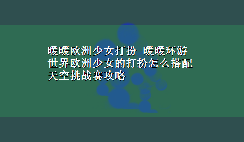 暖暖欧洲少女打扮 暖暖环游世界欧洲少女的打扮怎么搭配 天空挑战赛攻略