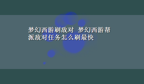 梦幻西游刷敌对 梦幻西游帮派敌对任务怎么刷最快